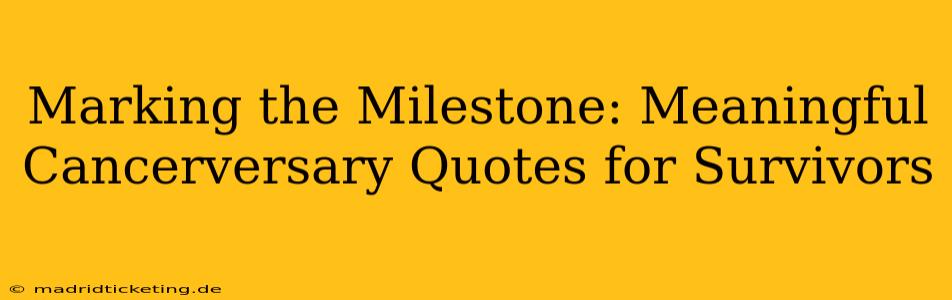 Marking the Milestone: Meaningful Cancerversary Quotes for Survivors