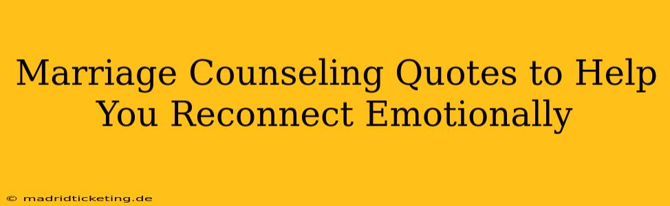 Marriage Counseling Quotes to Help You Reconnect Emotionally