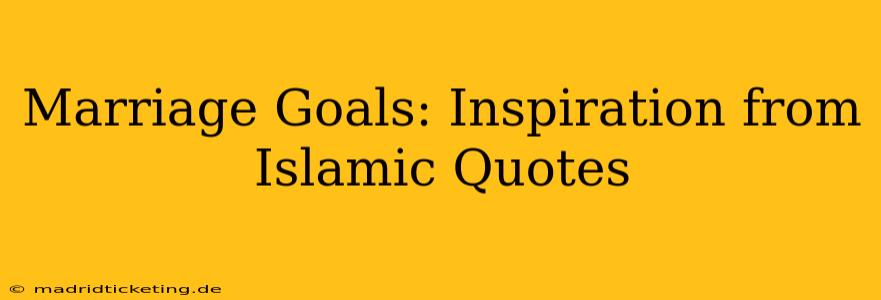 Marriage Goals: Inspiration from Islamic Quotes