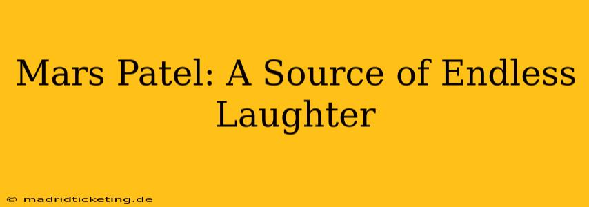 Mars Patel: A Source of Endless Laughter