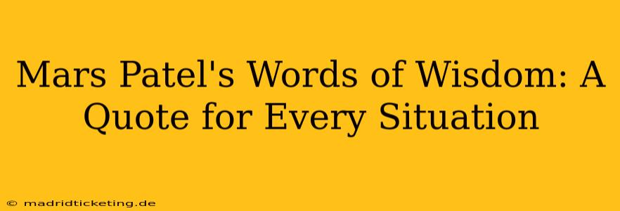 Mars Patel's Words of Wisdom: A Quote for Every Situation