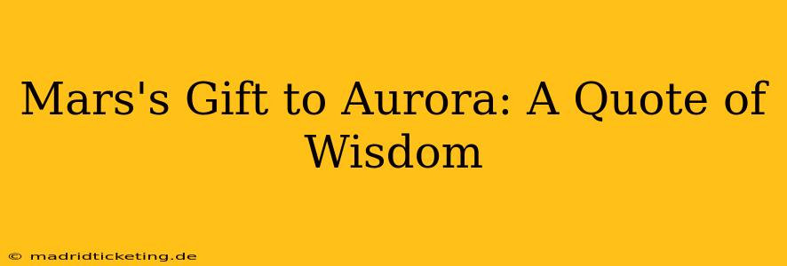 Mars's Gift to Aurora: A Quote of Wisdom