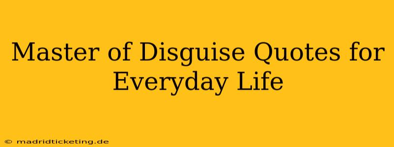Master of Disguise Quotes for Everyday Life