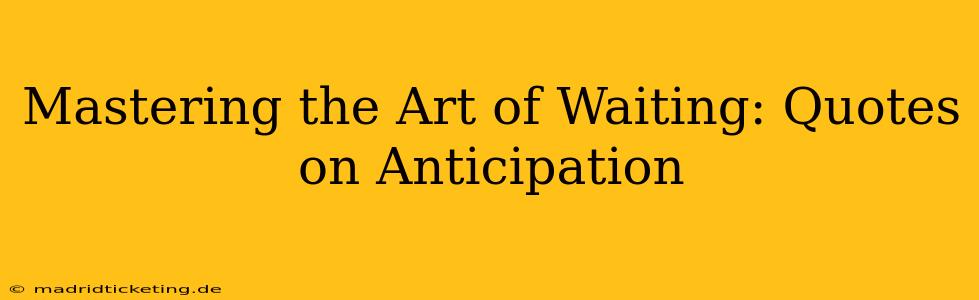 Mastering the Art of Waiting: Quotes on Anticipation
