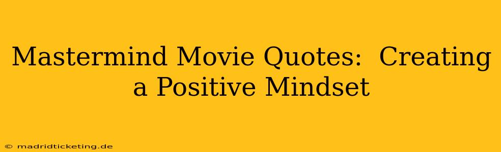 Mastermind Movie Quotes:  Creating a Positive Mindset