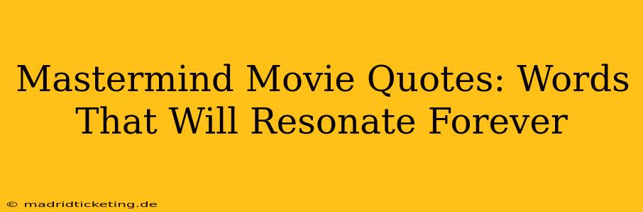 Mastermind Movie Quotes: Words That Will Resonate Forever
