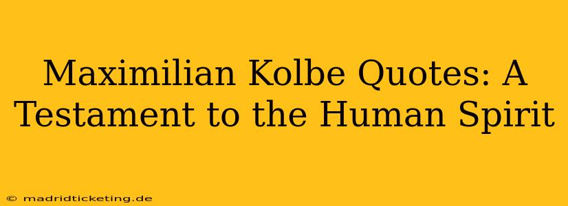 Maximilian Kolbe Quotes: A Testament to the Human Spirit
