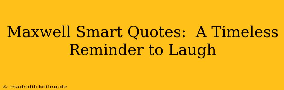 Maxwell Smart Quotes:  A Timeless Reminder to Laugh