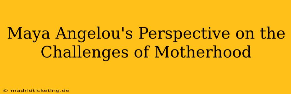 Maya Angelou's Perspective on the Challenges of Motherhood