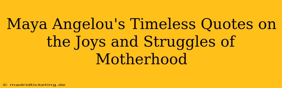 Maya Angelou's Timeless Quotes on the Joys and Struggles of Motherhood