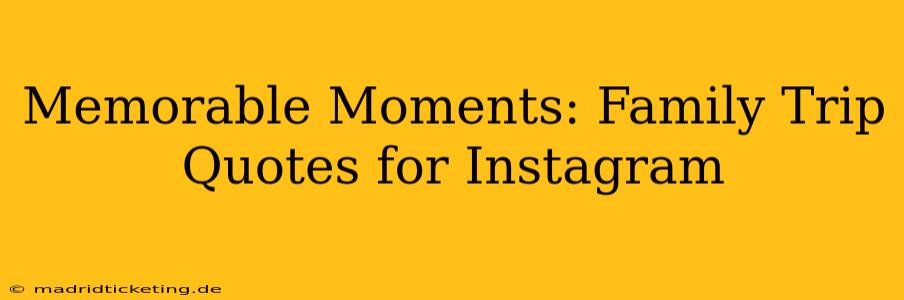 Memorable Moments: Family Trip Quotes for Instagram