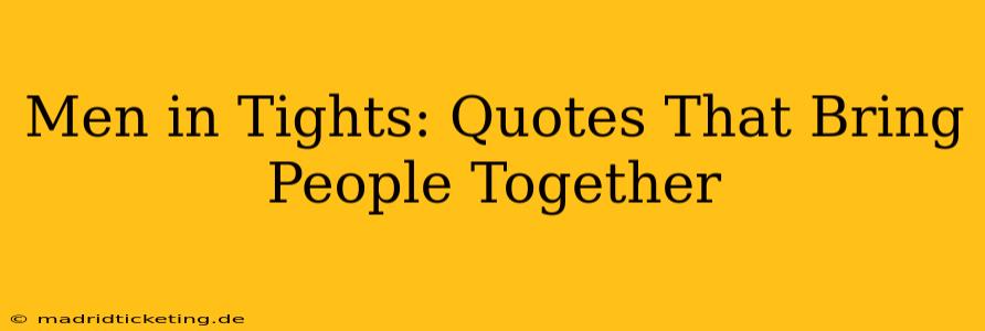 Men in Tights: Quotes That Bring People Together