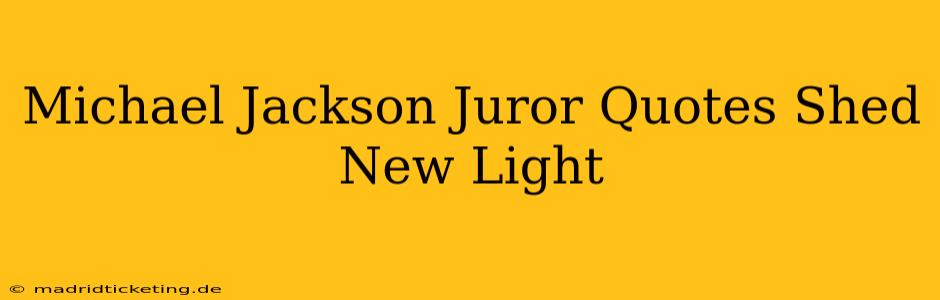 Michael Jackson Juror Quotes Shed New Light