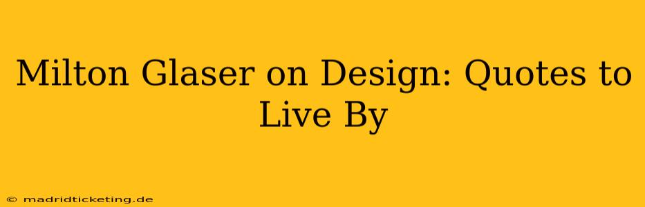 Milton Glaser on Design: Quotes to Live By