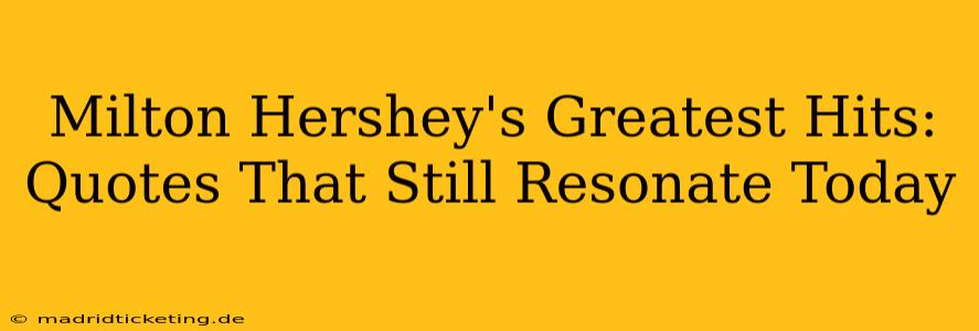 Milton Hershey's Greatest Hits: Quotes That Still Resonate Today