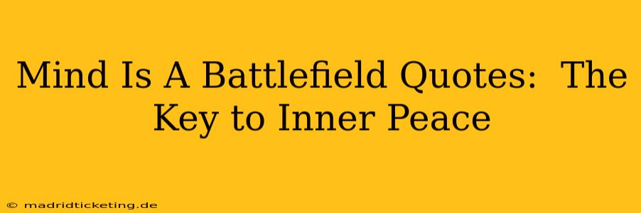 Mind Is A Battlefield Quotes:  The Key to Inner Peace