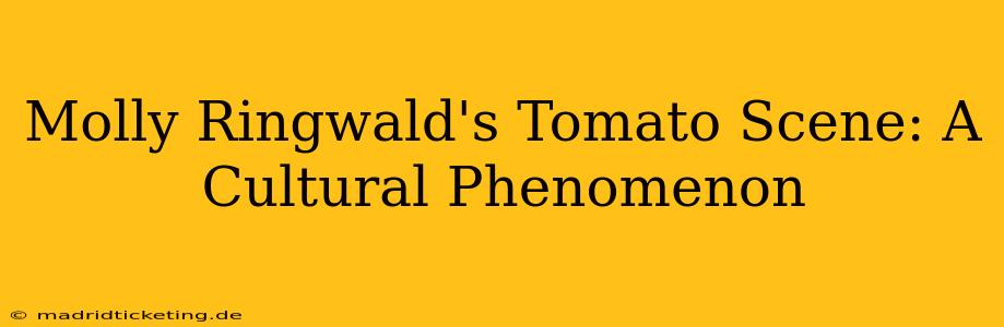 Molly Ringwald's Tomato Scene: A Cultural Phenomenon
