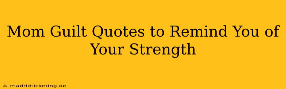 Mom Guilt Quotes to Remind You of Your Strength