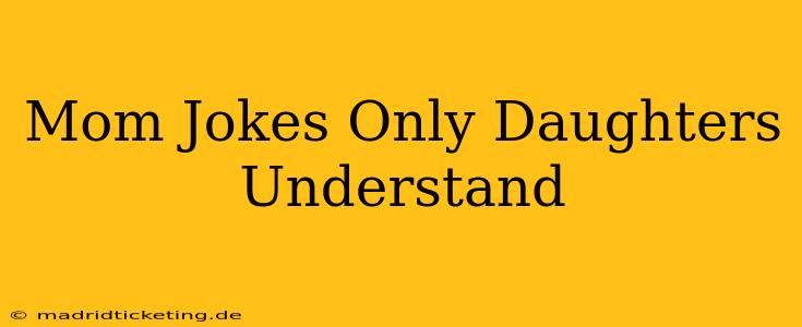 Mom Jokes Only Daughters Understand