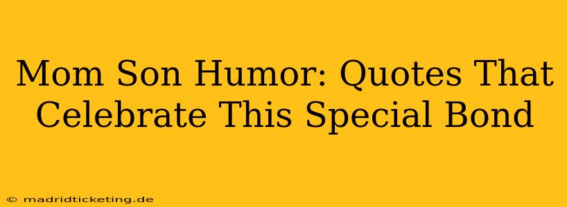 Mom Son Humor: Quotes That Celebrate This Special Bond