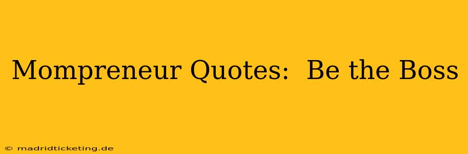 Mompreneur Quotes:  Be the Boss
