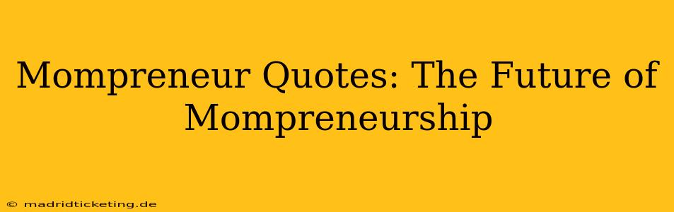 Mompreneur Quotes: The Future of Mompreneurship