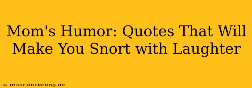 Mom's Humor: Quotes That Will Make You Snort with Laughter