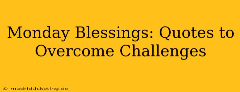 Monday Blessings: Quotes to Overcome Challenges