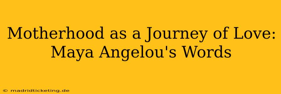 Motherhood as a Journey of Love: Maya Angelou's Words