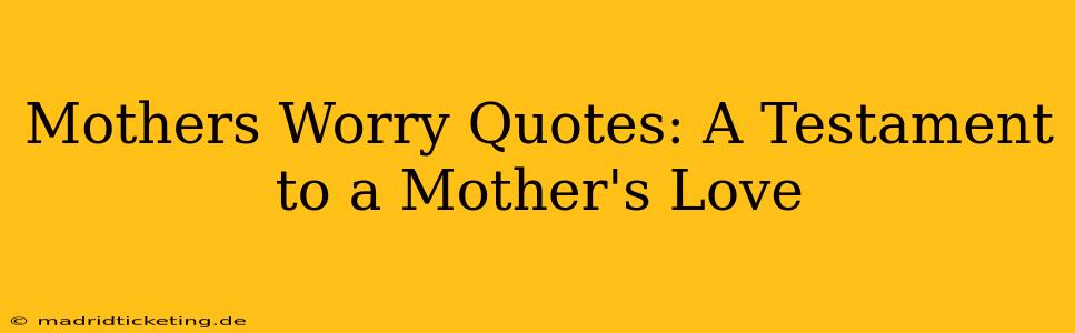 Mothers Worry Quotes: A Testament to a Mother's Love