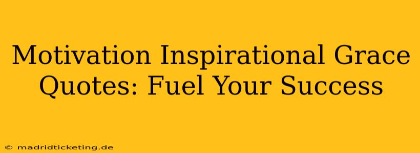 Motivation Inspirational Grace Quotes: Fuel Your Success