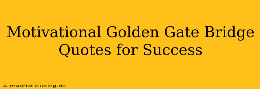 Motivational Golden Gate Bridge Quotes for Success