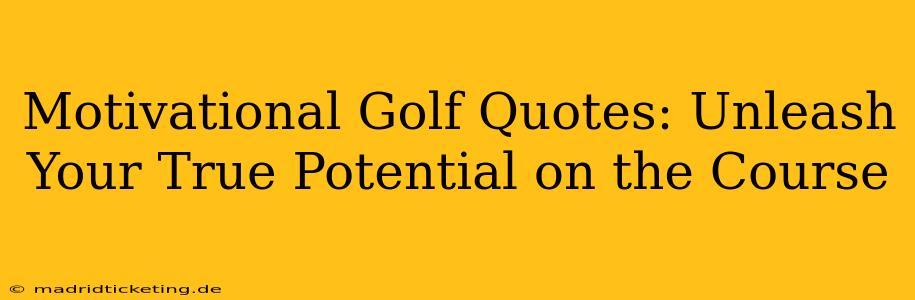 Motivational Golf Quotes: Unleash Your True Potential on the Course