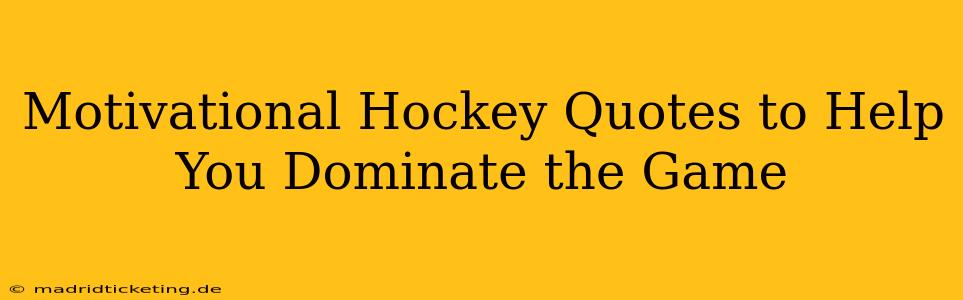 Motivational Hockey Quotes to Help You Dominate the Game