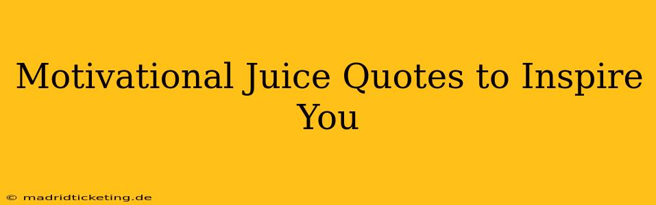 Motivational Juice Quotes to Inspire You