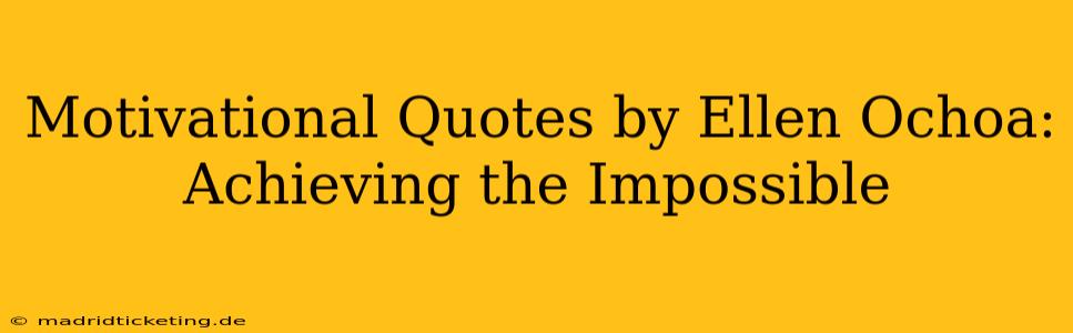 Motivational Quotes by Ellen Ochoa: Achieving the Impossible
