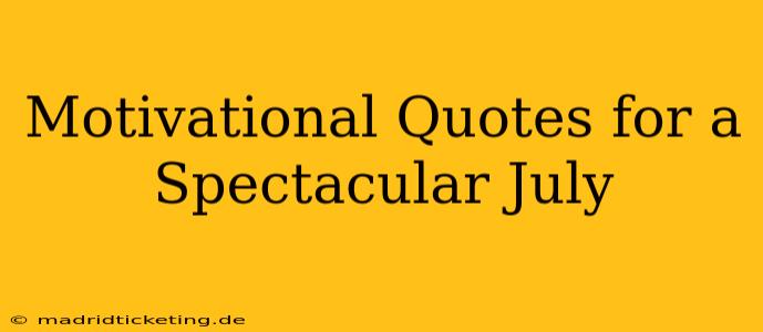 Motivational Quotes for a Spectacular July
