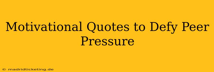 Motivational Quotes to Defy Peer Pressure