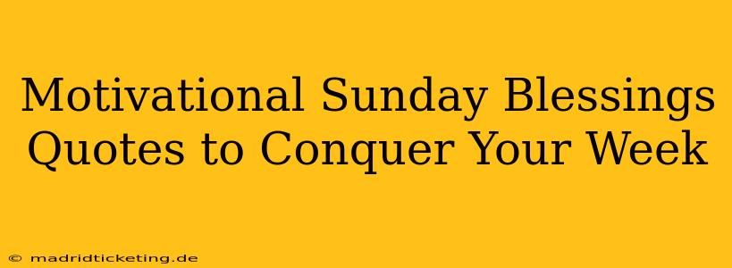 Motivational Sunday Blessings Quotes to Conquer Your Week