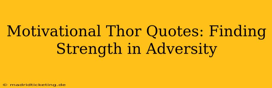 Motivational Thor Quotes: Finding Strength in Adversity