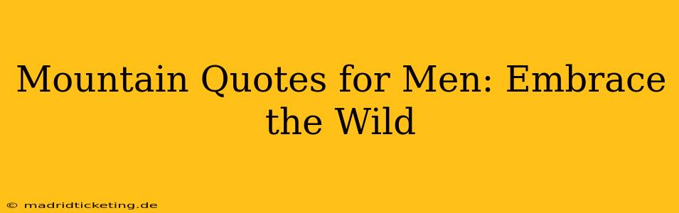 Mountain Quotes for Men: Embrace the Wild