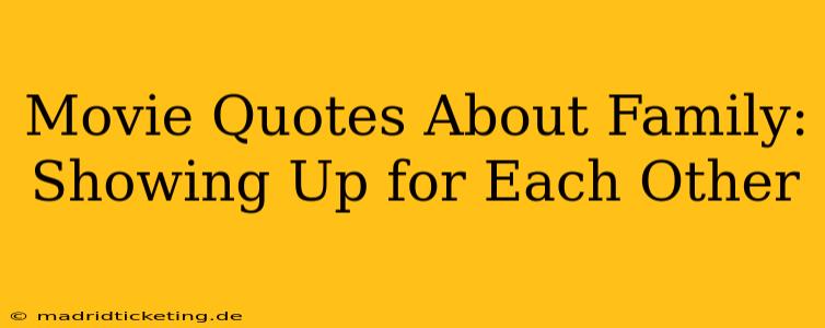 Movie Quotes About Family:  Showing Up for Each Other