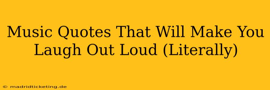 Music Quotes That Will Make You Laugh Out Loud (Literally)
