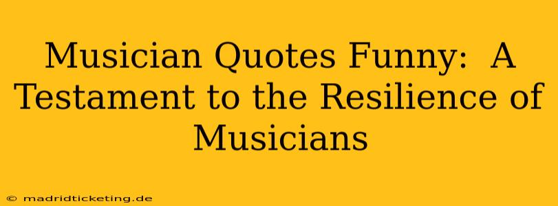 Musician Quotes Funny:  A Testament to the Resilience of Musicians