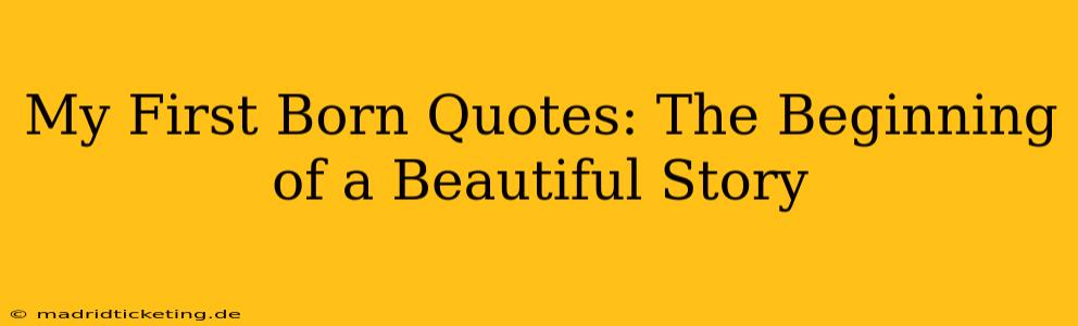 My First Born Quotes: The Beginning of a Beautiful Story