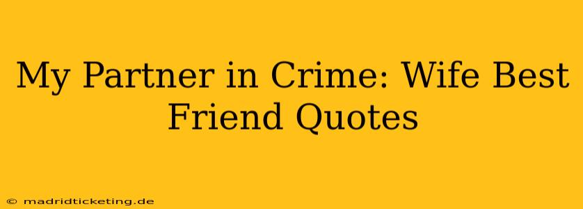 My Partner in Crime: Wife Best Friend Quotes
