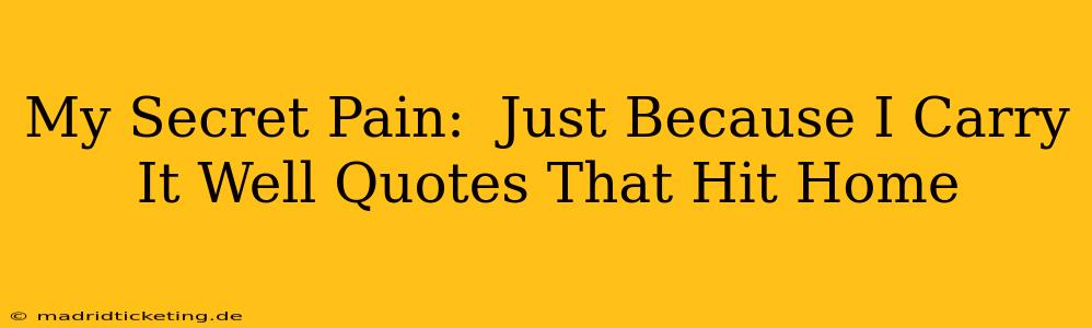 My Secret Pain:  Just Because I Carry It Well Quotes That Hit Home