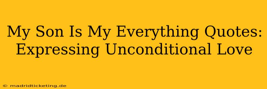 My Son Is My Everything Quotes: Expressing Unconditional Love