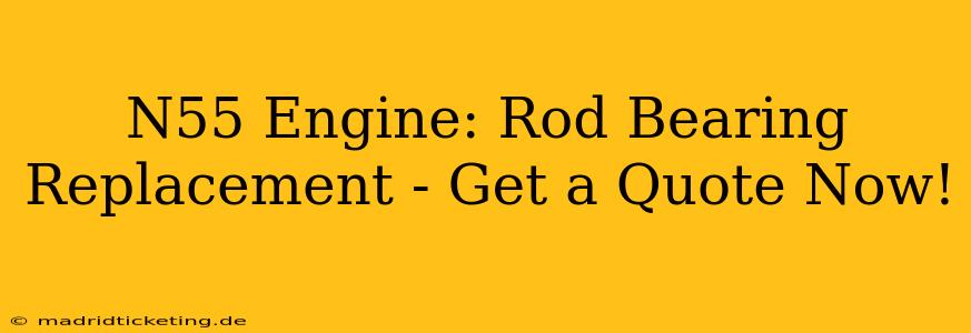 N55 Engine: Rod Bearing Replacement - Get a Quote Now!