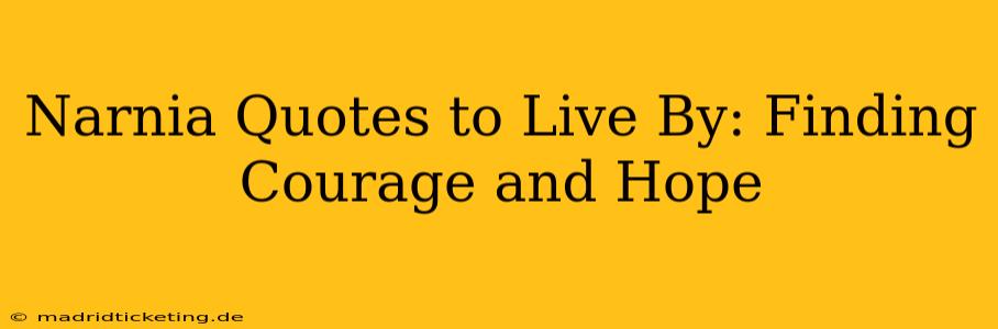 Narnia Quotes to Live By: Finding Courage and Hope